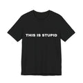 THIS IS STUPID SHIRTS
