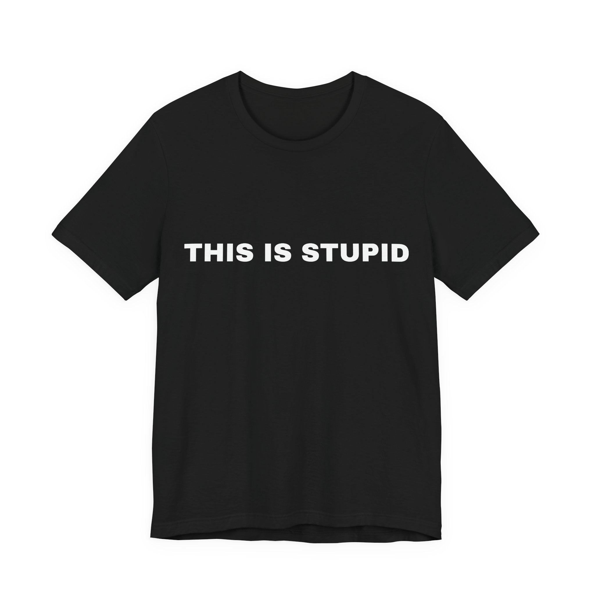 THIS IS STUPID SHIRTS