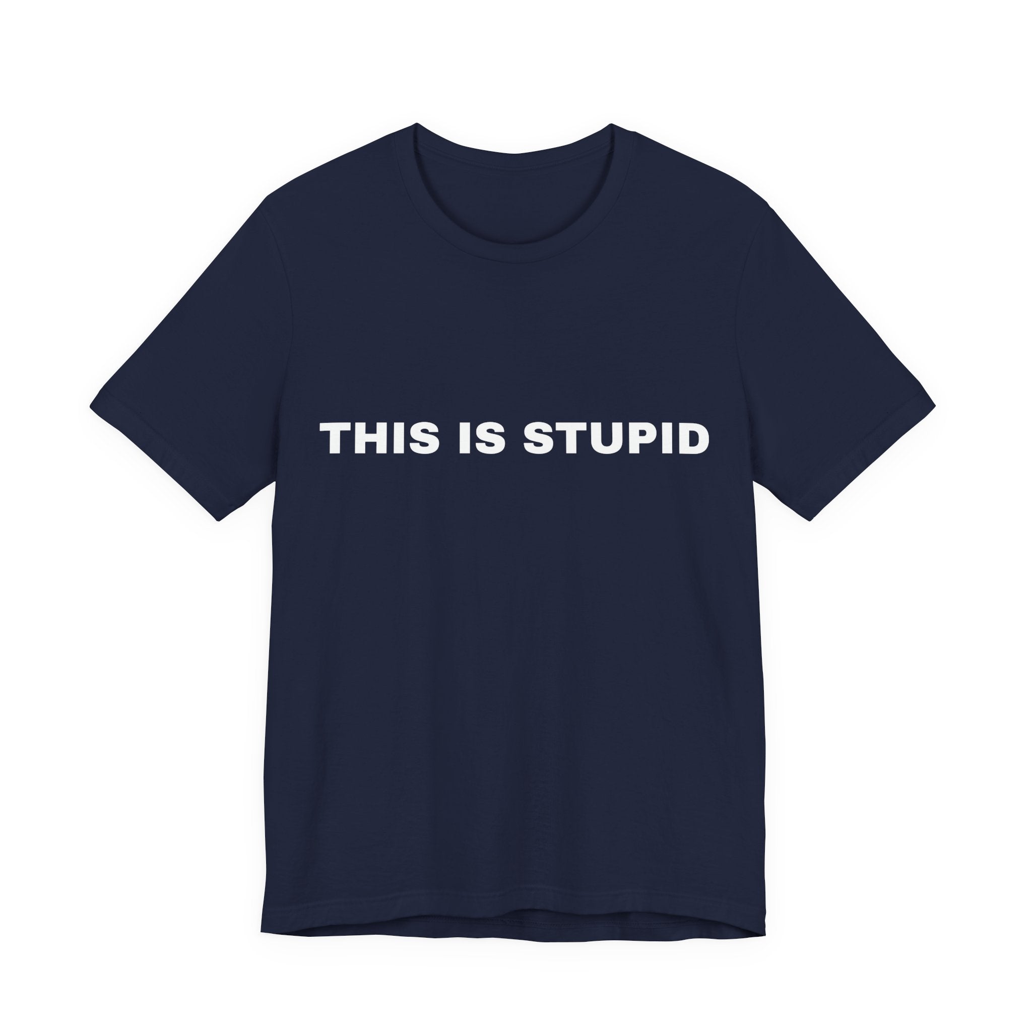 THIS IS STUPID SHIRTS