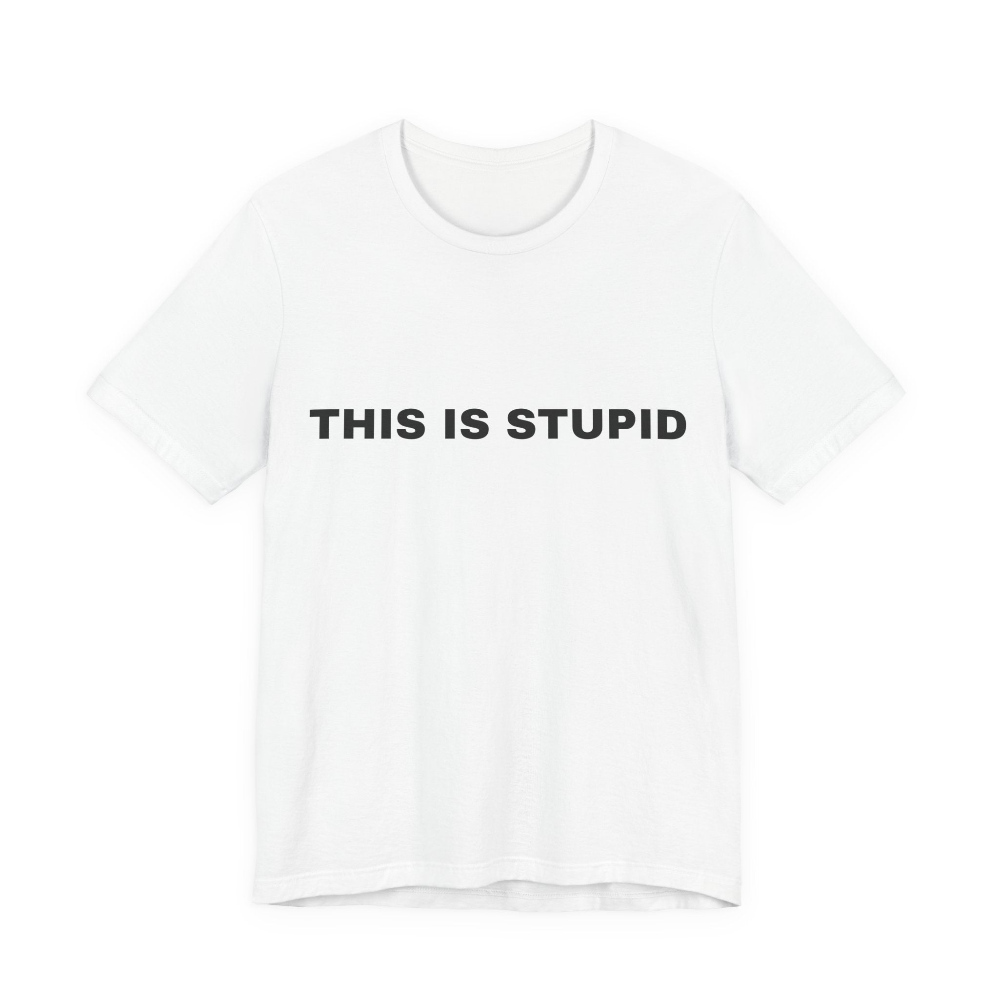 THIS IS STUPID SHIRTS